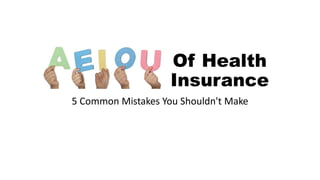 Of Health
Insurance
5 Common Mistakes You Shouldn't Make
 