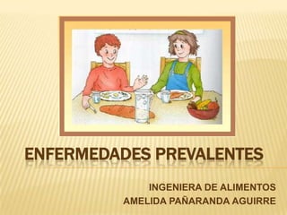 ENFERMEDADES PREVALENTES
INGENIERA DE ALIMENTOS
AMELIDA PAÑARANDA AGUIRRE
 