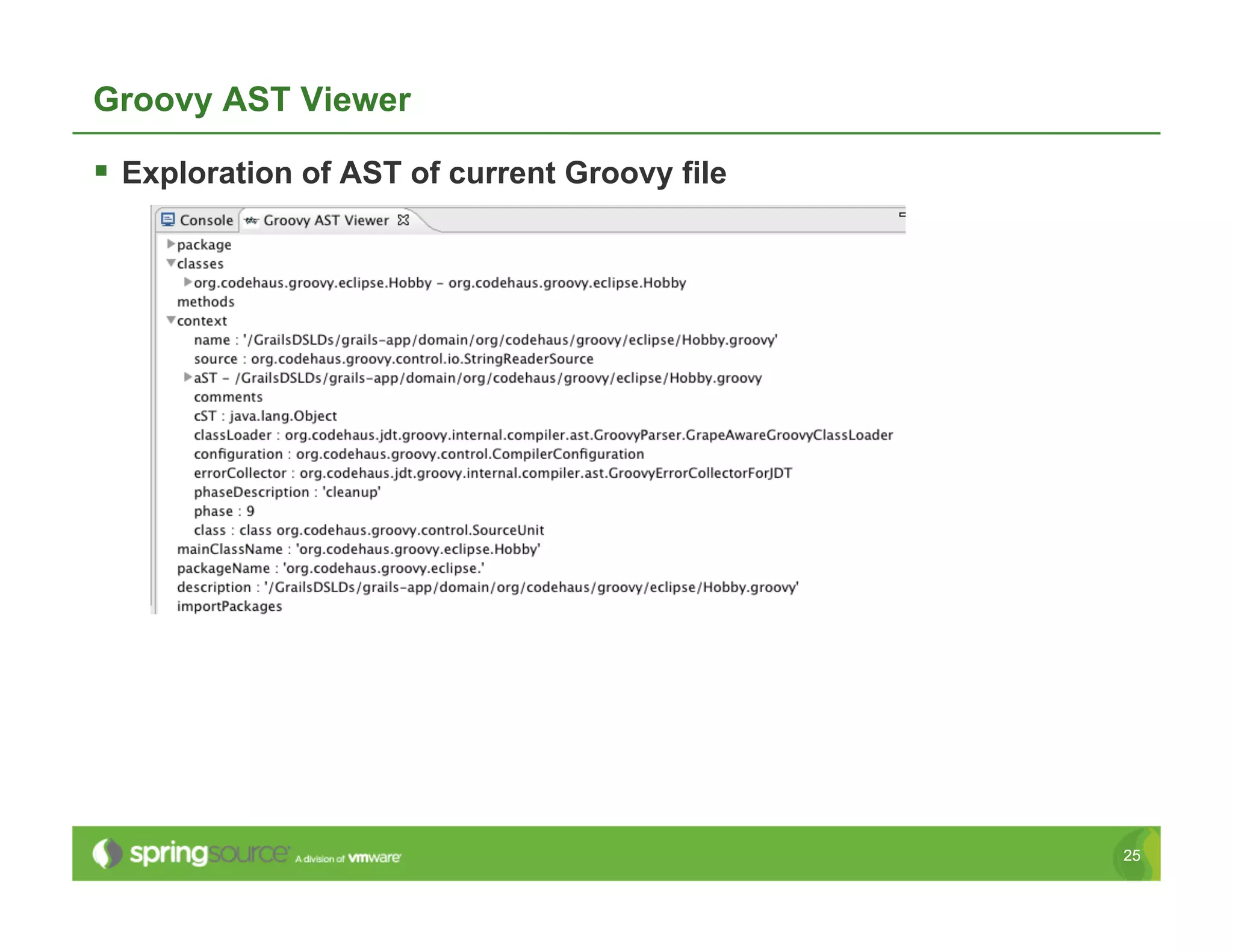 Groovy AST Viewer

  Exploration of AST of current Groovy file




                                               25
 