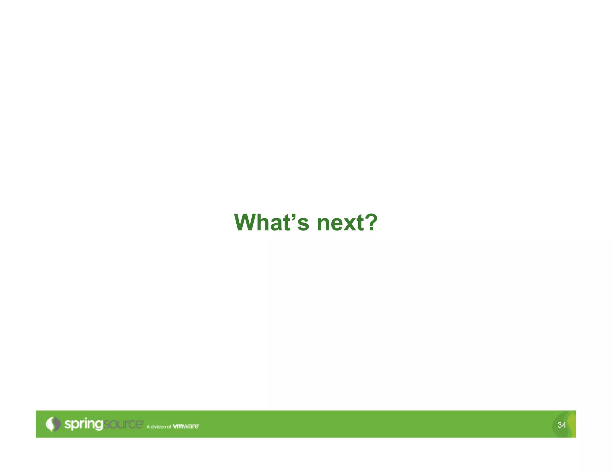 What’s next?




               34
 