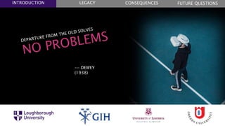 FUTURE QUESTIONSLEGACYINTRODUCTION CONSEQUENCES
-- DEWEY
(1938)
 