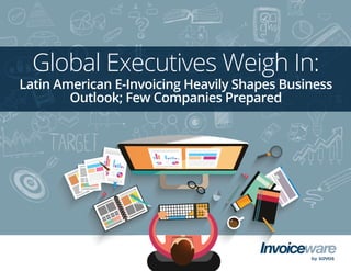 Global Executives Weigh In:
Latin American E-Invoicing Heavily Shapes Business
Outlook; Few Companies Prepared
 