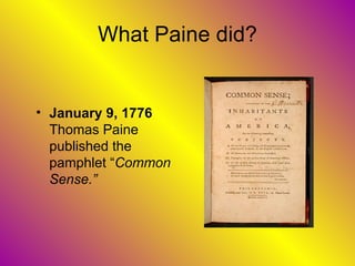 What Paine did? January 9, 1776  Thomas Paine published the pamphlet “ Common Sense.” 