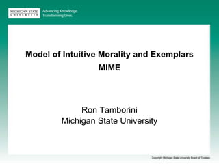 Model of Intuitive Morality and ExemplarsMIME Ron Tamborini Michigan State University 