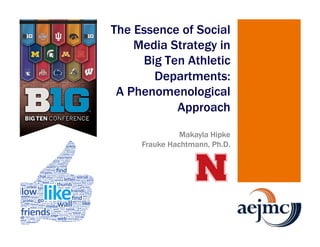 The Essence of Social
Media Strategy in
Big Ten Athletic
Departments:
A Phenomenological
Approach
Makayla Hipke
Frauke Hachtmann, Ph.D.
 
