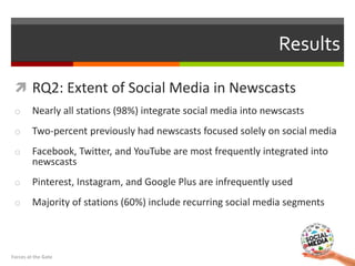  RQ2: Extent of Social Media in Newscasts
o Nearly all stations (98%) integrate social media into newscasts
o Two-percent...