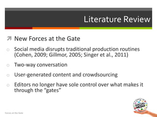  New Forces at the Gate
o Social media disrupts traditional production routines
(Cohen, 2009; Gillmor, 2005; Singer et al...