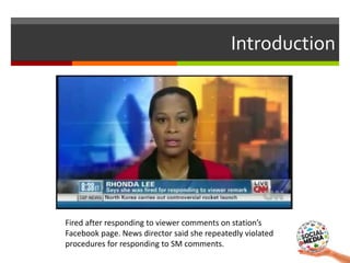 Introduction
Fired after responding to viewer comments on station’s
Facebook page. News director said she repeatedly viola...