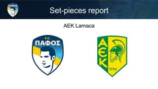 Set-pieces report
AEK Larnaca
 