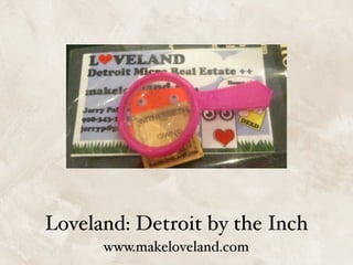 Loveland: Detroit by the Inch
      www.makeloveland.com
 