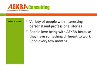 AEKRA Consulting
People in AEKRA





Variety of people with interesting
personal and professional stories
People love being with AEKRA because
they have something different to work
upon every few months.

 