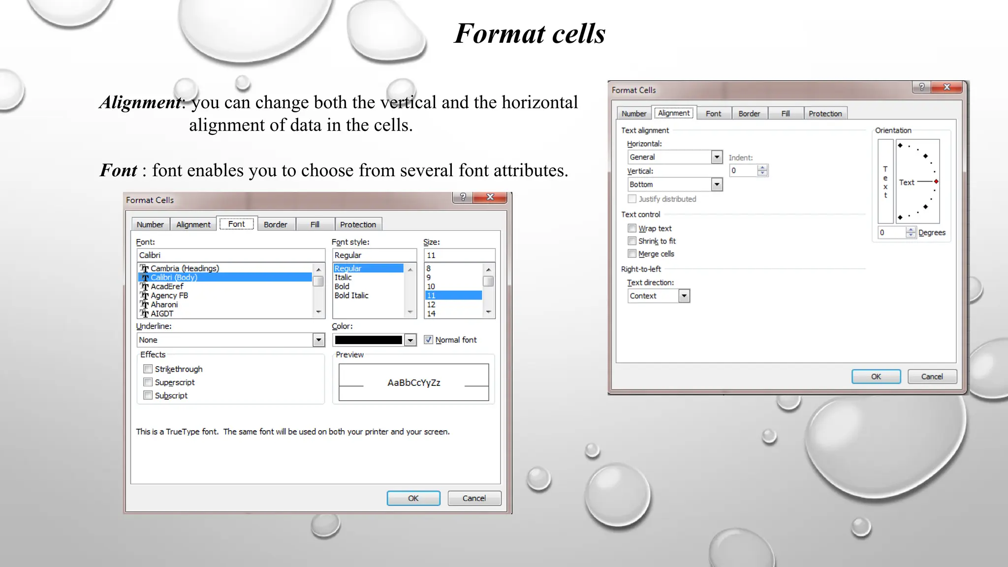 Alignment: you can change both the vertical and the horizontal
alignment of data in the cells.
Font : font enables you to choose from several font attributes.
Format cells
 