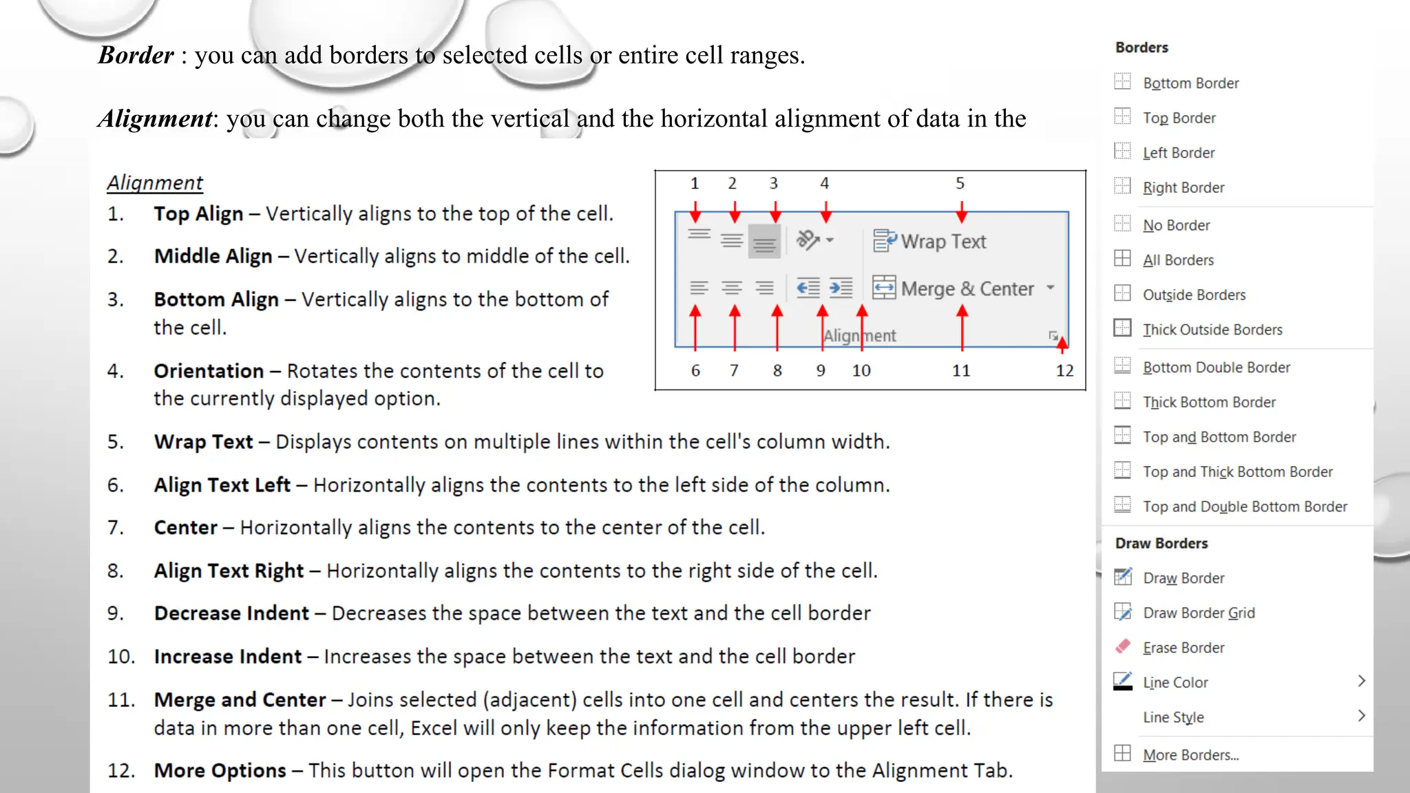 Border : you can add borders to selected cells or entire cell ranges.
Alignment: you can change both the vertical and the horizontal alignment of data in the
cells.
 