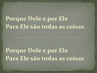 Porque Dele e por ElePara Ele são todas as coisasPorque Dele e por ElePara Ele são todas as coisas