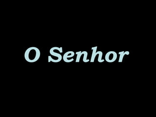 O SenhorO Senhor
 