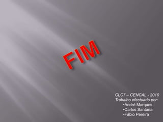 FIMCLC7 – CENCAL - 2010Trabalho efectuado por:André Marques