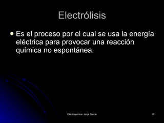 Electrólisis Es el proceso por el cual se usa la energía eléctrica para provocar una reacción química no espontánea.  