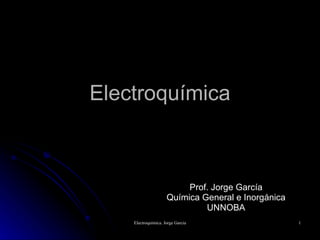 Electroquímica Prof. Jorge García Química General e Inorgánica UNNOBA 