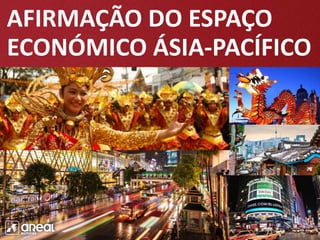 AFIRMAÇÃO DO ESPAÇO
ECONÓMICO ÁSIA-PACÍFICO
 