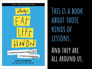 This is a book
about those
kinds of
lessons.
And they are
all around us.
 