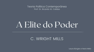 C. WRIGHT MILLS
Laura Borges e Nara Melo
Teoria Política Contemporânea
Prof. Dr. Ricardo W. Caldas
 
