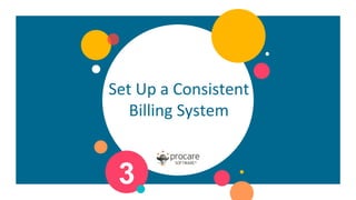 Set Up a Consistent
Billing System
3
 