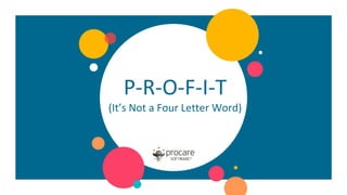 P-R-O-F-I-T
(It’s Not a Four Letter Word)
 