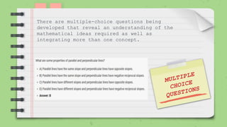 There are multiple-choice questions being
developed that reveal an understanding of the
mathematical ideas required as well as
integrating more than one concept.
 