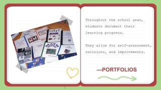 —PORTFOLIOS
Throughout the school year,
students document their
learning progress.
They allow for self-assessment,
revisions, and improvements.
 