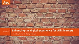 Enhancing the digital experience for skills learners
James Clay, Senior Co-Design Manager
23/01/2017
 