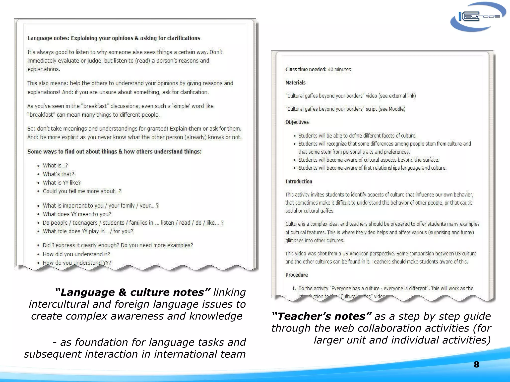 “ Language & culture notes”  linking intercultural and foreign language issues to create complex awareness and knowledge  - as foundation for language tasks and subsequent interaction in international team “ Teacher’s notes”  as a step by step guide through the web collaboration activities (for larger unit and individual activities) 