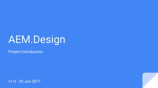 AEM.Design
Project Introduction
v1.0 - 30 Jun 2017
 