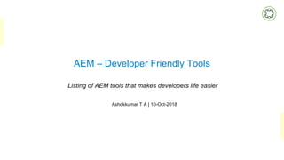 AEM – Developer Friendly Tools
Listing of AEM tools that makes developers life easier
Ashokkumar T A | 10-Oct-2018
 