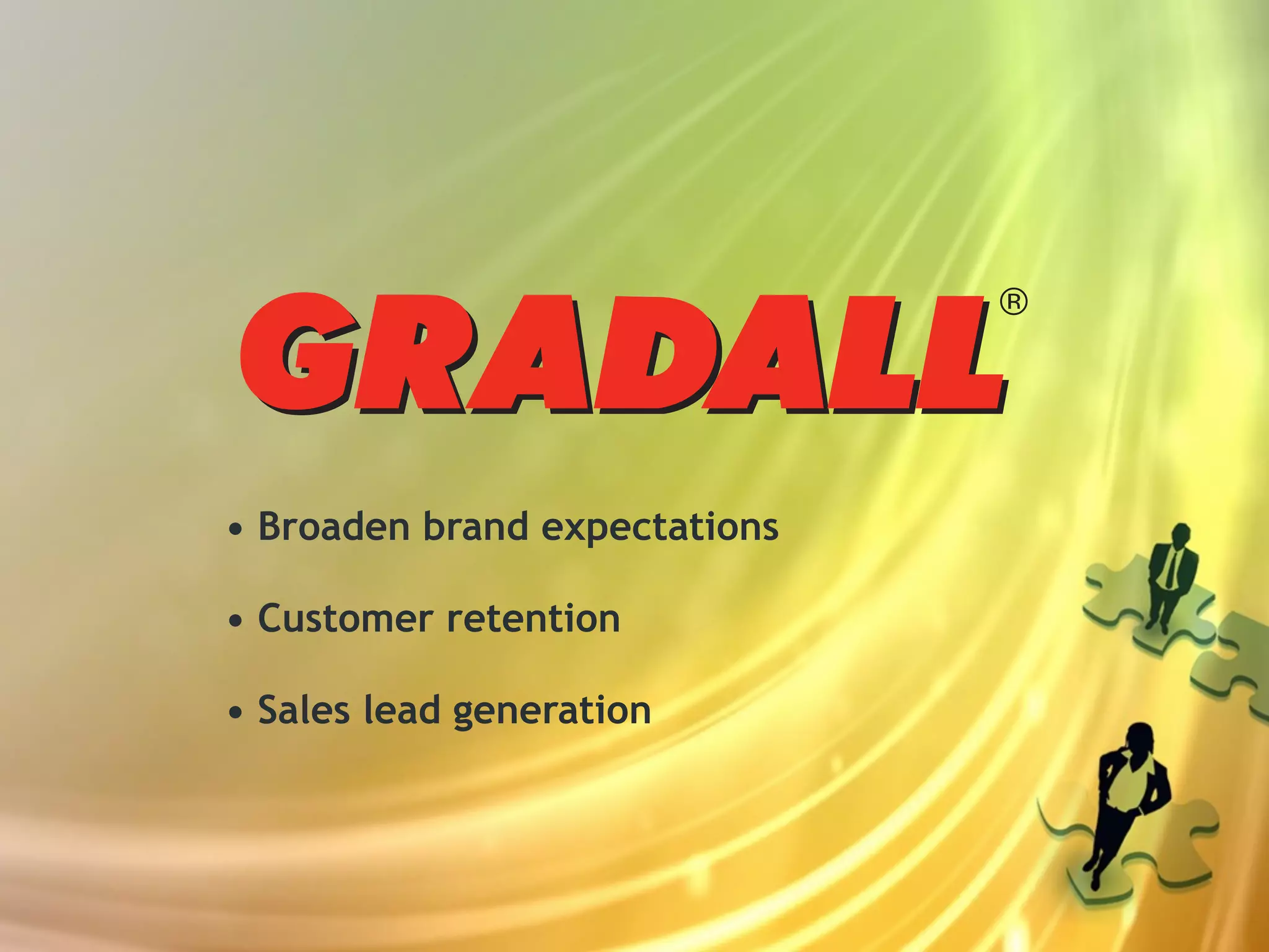 • Broaden brand expectations

• Customer retention

• Sales lead generation
 
