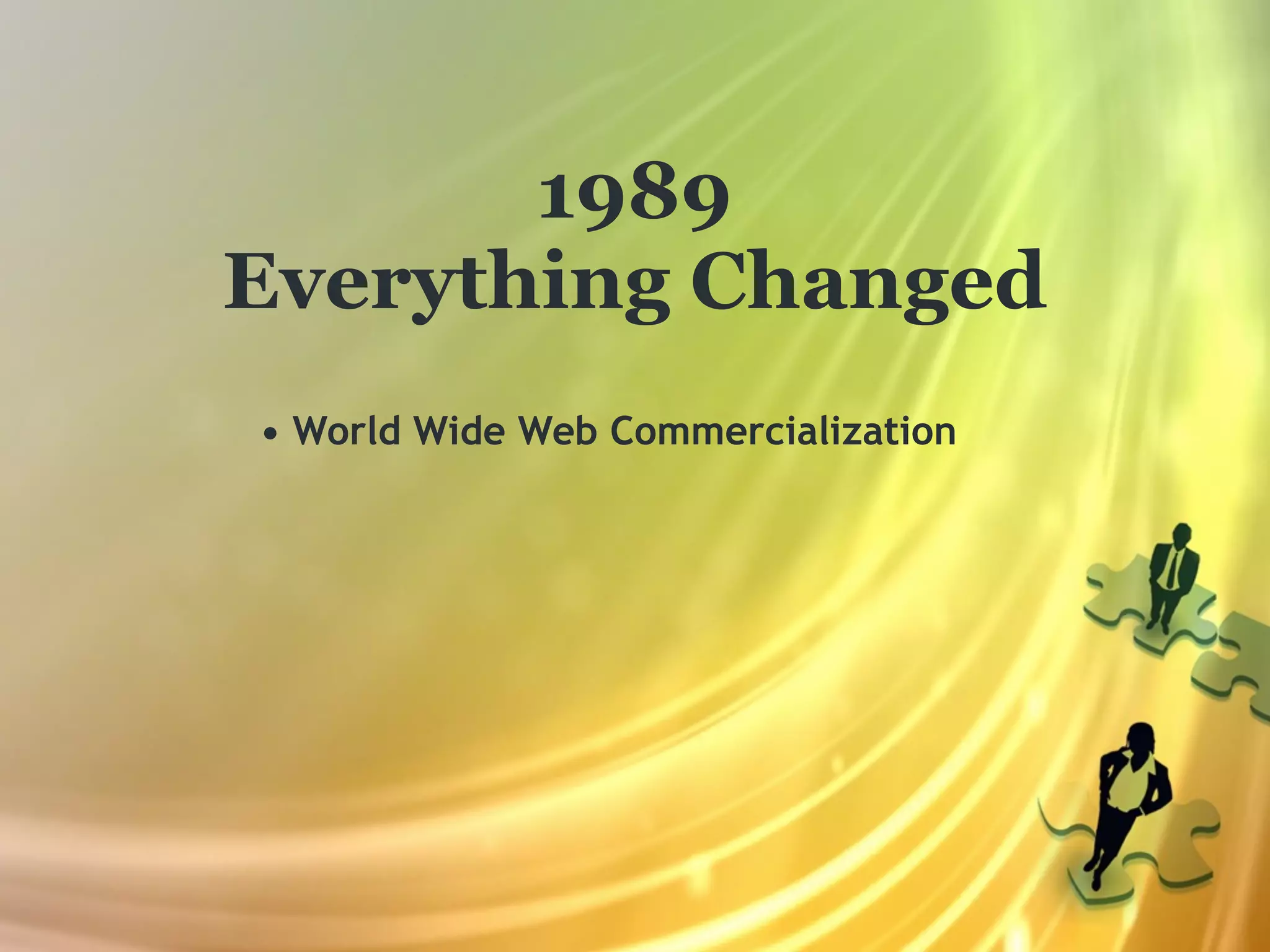 1989
Everything Changed
• World Wide Web Commercialization
 