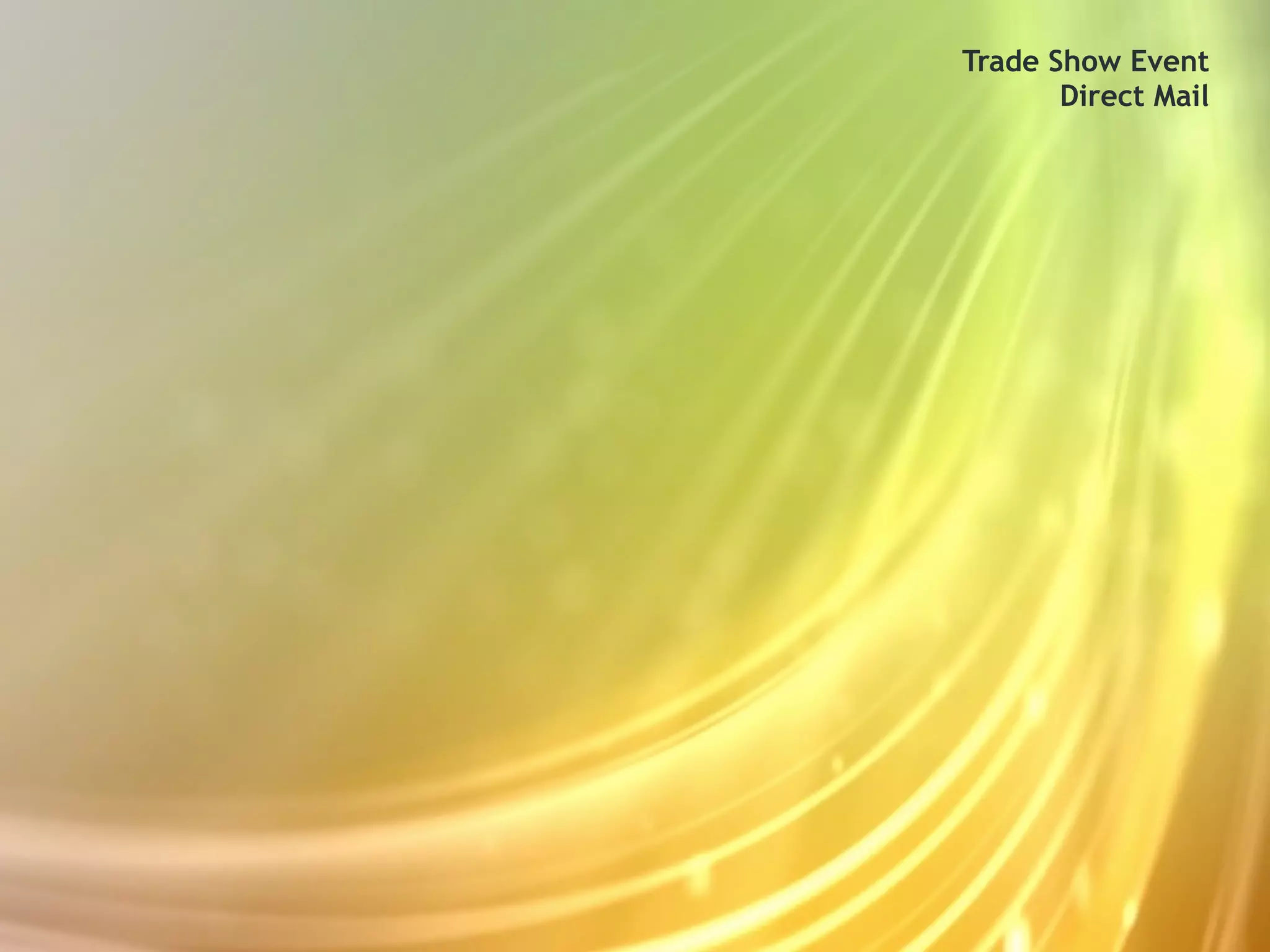 Trade Show Event
       Direct Mail
 