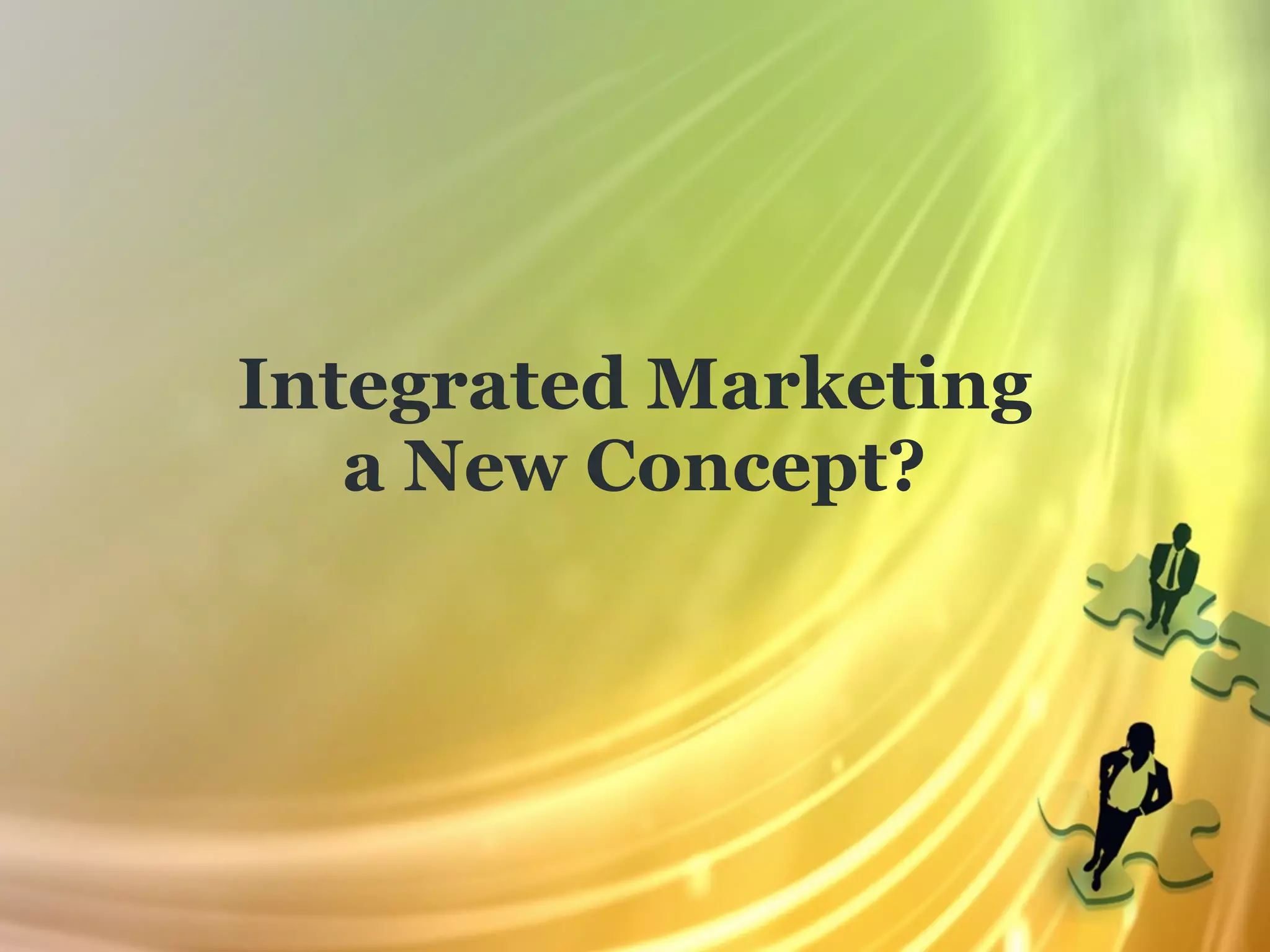 Integrated Marketing
   a New Concept?
 