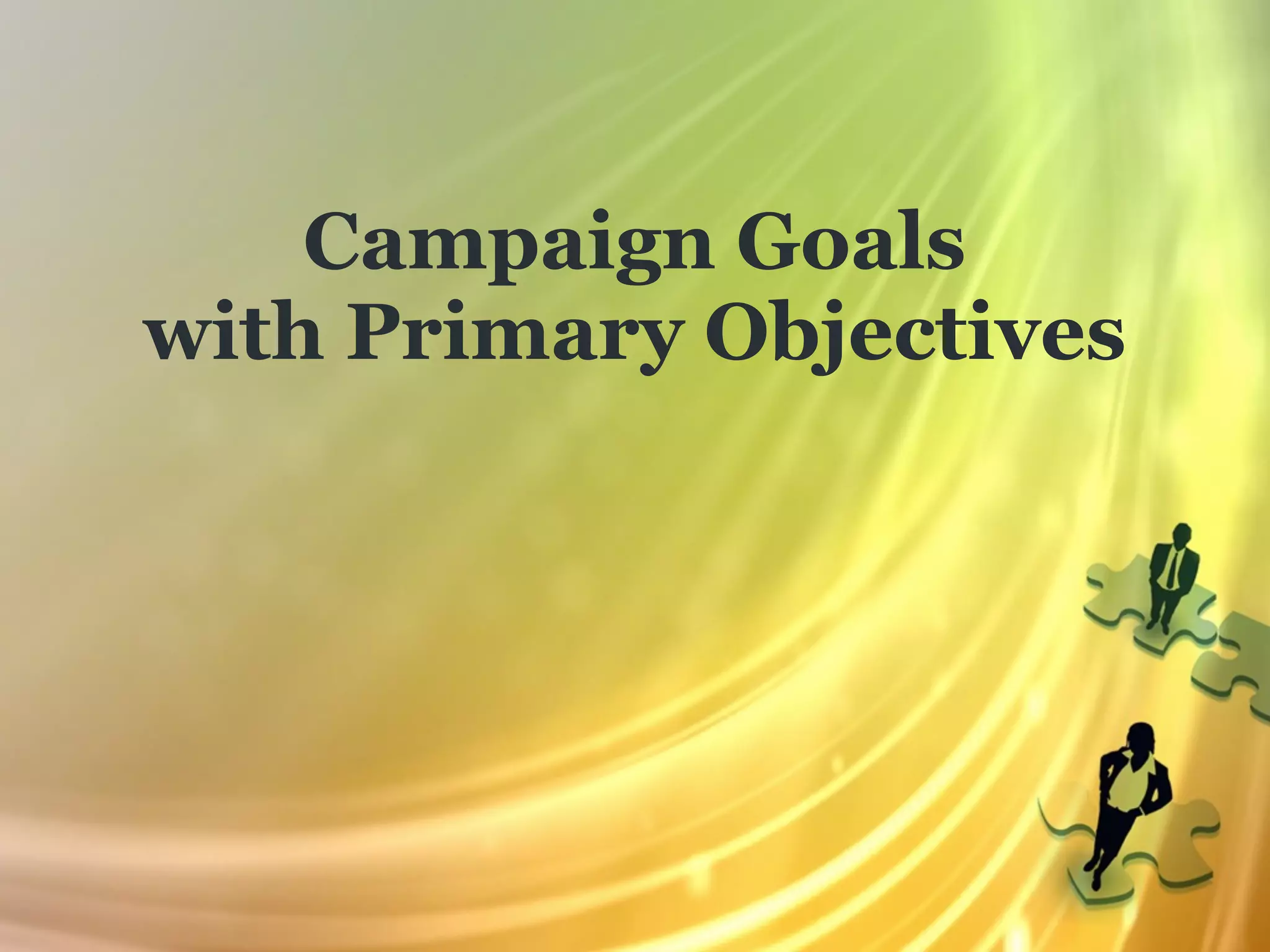 Campaign Goals
with Primary Objectives
 