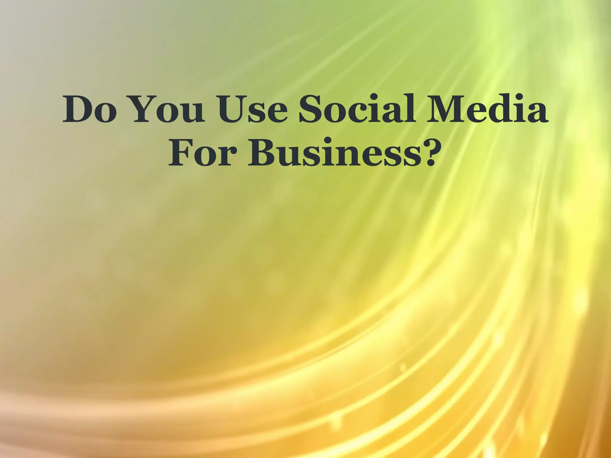 Do You Use Social Media
    For Business?
 