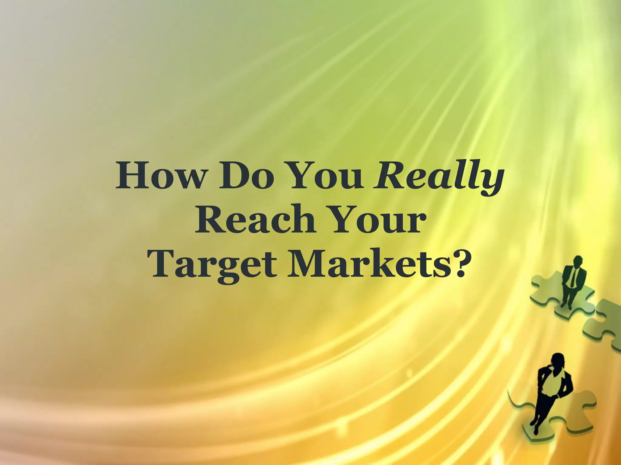 How Do You Really
   Reach Your
 Target Markets?
 