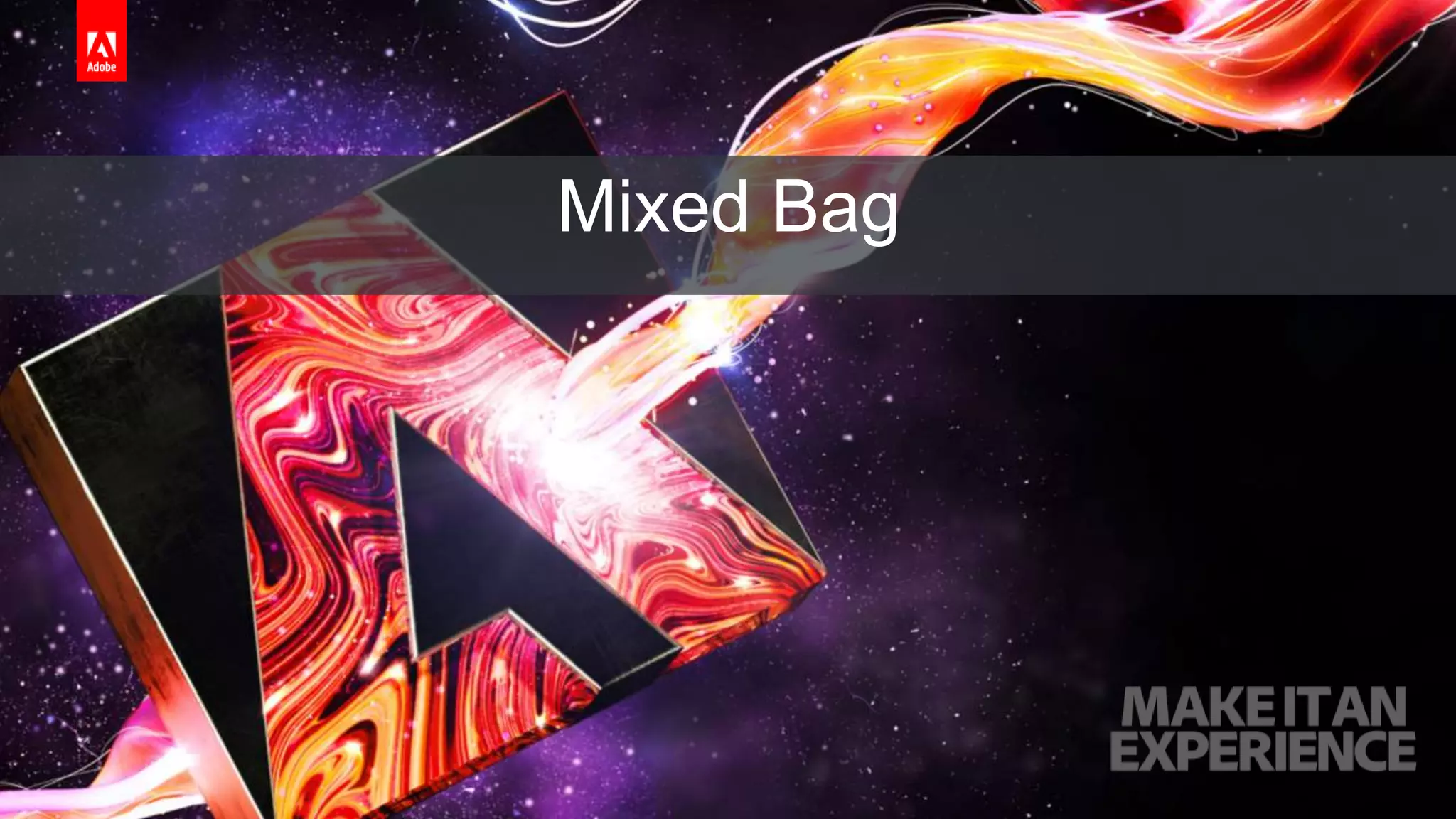 © 2017 Adobe Systems Incorporated. All Rights Reserved. Adobe Confidential.
Mixed Bag
 