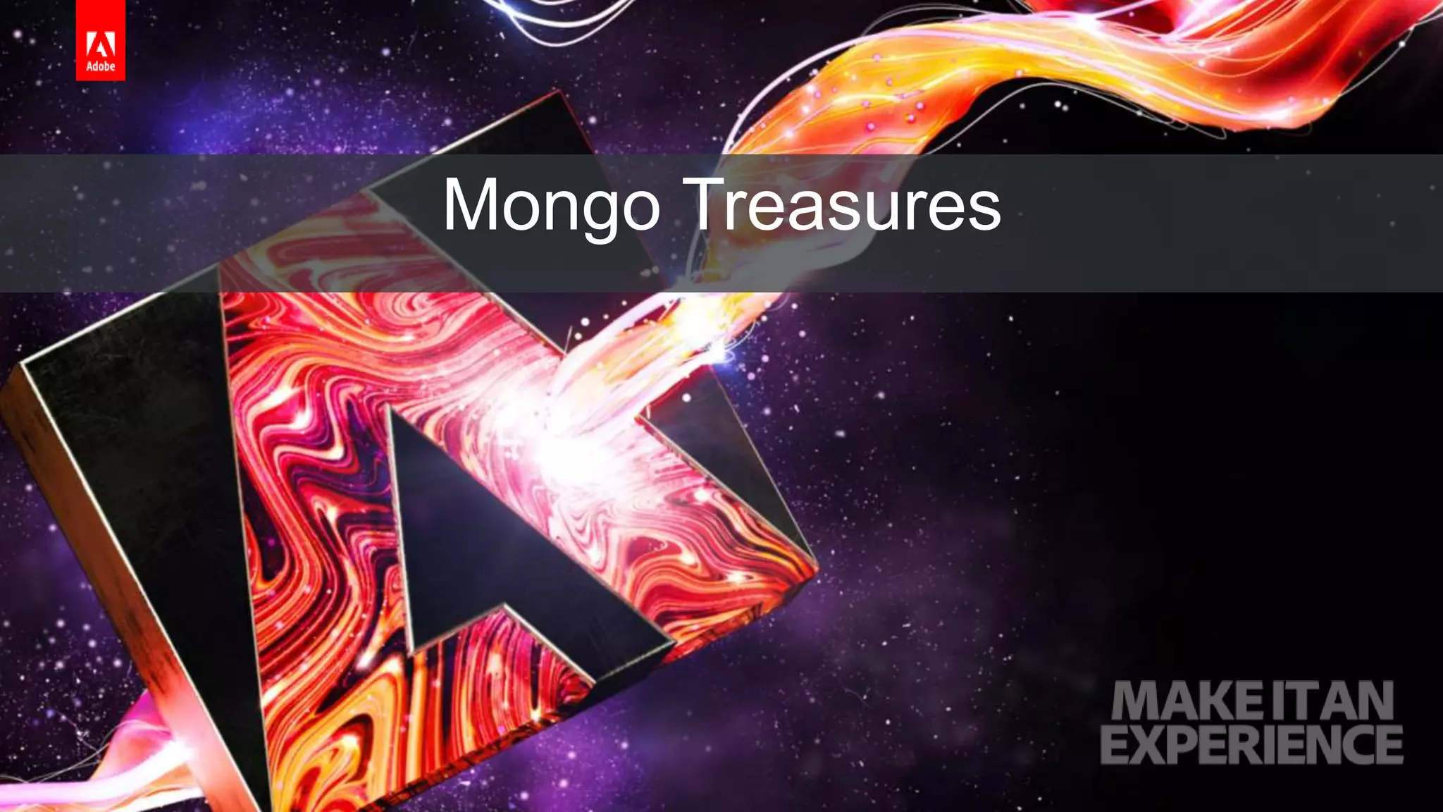 © 2017 Adobe Systems Incorporated. All Rights Reserved. Adobe Confidential.
Mongo Treasures
 