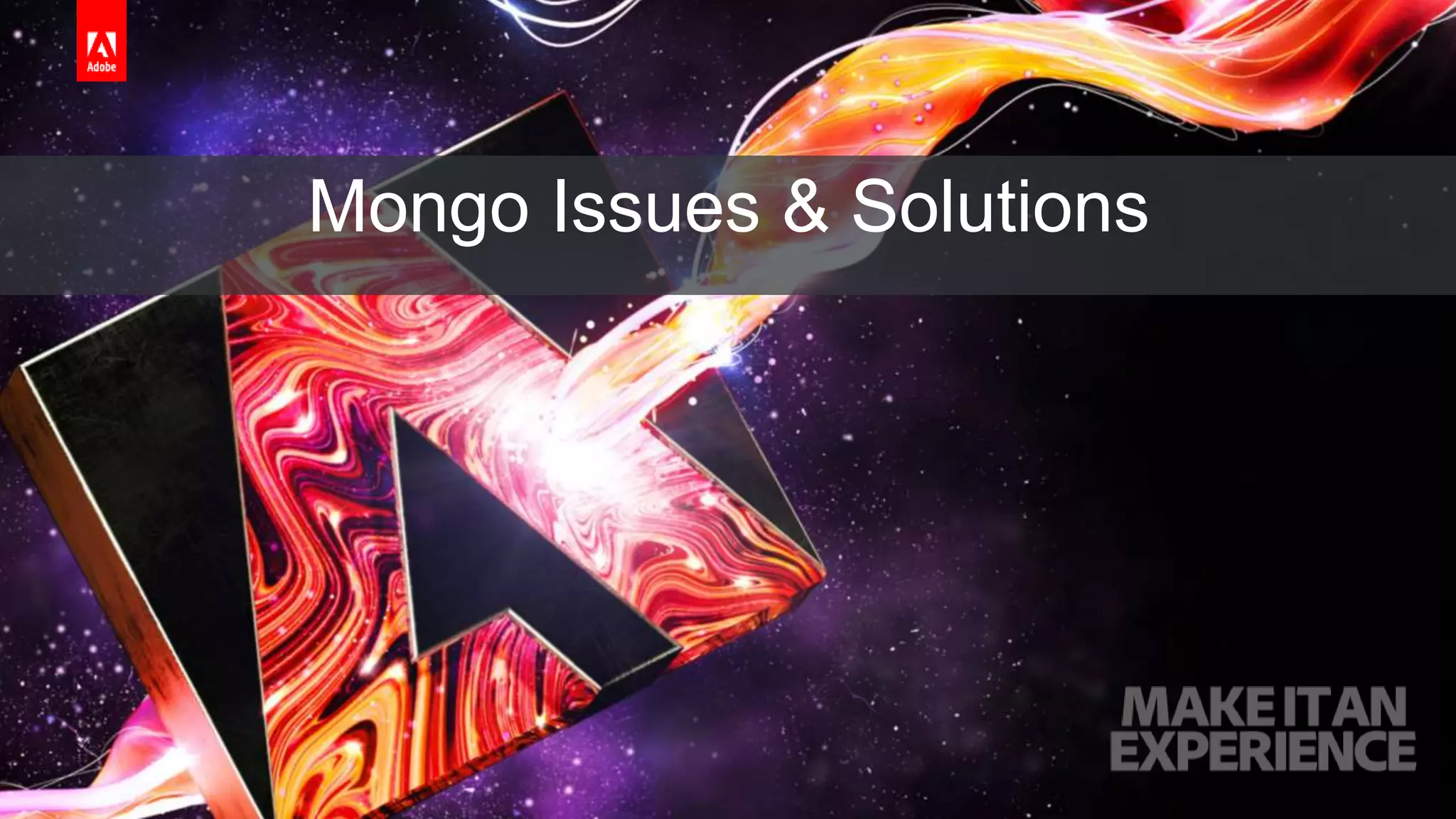 © 2017 Adobe Systems Incorporated. All Rights Reserved. Adobe Confidential.
Mongo Issues & Solutions
 