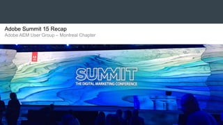Adobe Summit 15 Recap
Adobe AEM User Group – Montreal Chapter
 