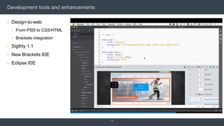 Development tools and enhancements
 Design-to-web
 From PSD to CSS/HTML
 Brackets integration
 Sigthly 1.1
 New Brackets IDE
 Eclipse IDE
13
 