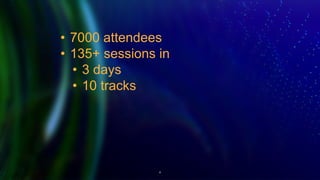 4
• 7000 attendees
• 135+ sessions in
• 3 days
• 10 tracks
 