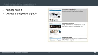 © 2016 Adobe Systems Incorporated. All Rights Reserved. Adobe Confidential.© 2016 Adobe Systems Incorporated. All Rights Reserved. Adobe Confidential. 11
And, what is a template?
 Authors need it
 Decides the layout of a page
 