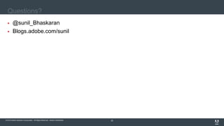 © 2016 Adobe Systems Incorporated. All Rights Reserved. Adobe Confidential.© 2016 Adobe Systems Incorporated. All Rights Reserved. Adobe Confidential. 25
Questions?
 @sunil_Bhaskaran
 Blogs.adobe.com/sunil
 