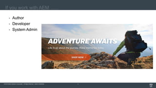 © 2016 Adobe Systems Incorporated. All Rights Reserved. Adobe Confidential.© 2016 Adobe Systems Incorporated. All Rights Reserved. Adobe Confidential. 7
If you work with AEM …..
 Author
 Developer
 System Admin
 
