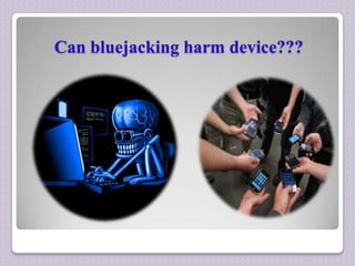 Can bluejacking harm device???

 